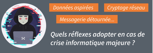 quels reflexes adopter en cas de crise informatique majeure ?